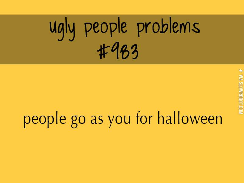 Ugly+people+problems.