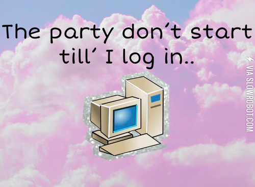 The+party+don%26%238217%3Bt+start+till+I+log+in.