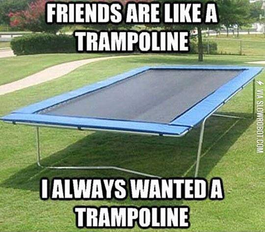 Friends+Are+Just+Like+Trampolines