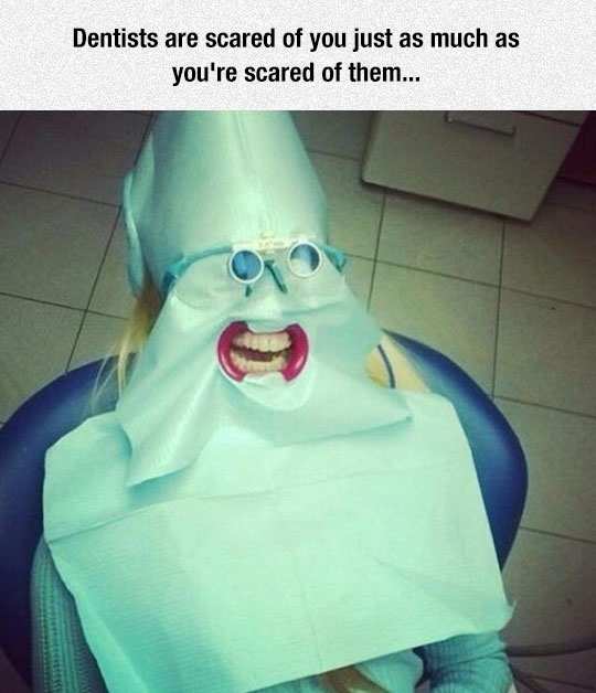 Dentists+are+scared+of+you