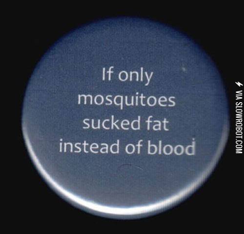 If+only+mosquitoes+sucked+fat+instead+of+blood.