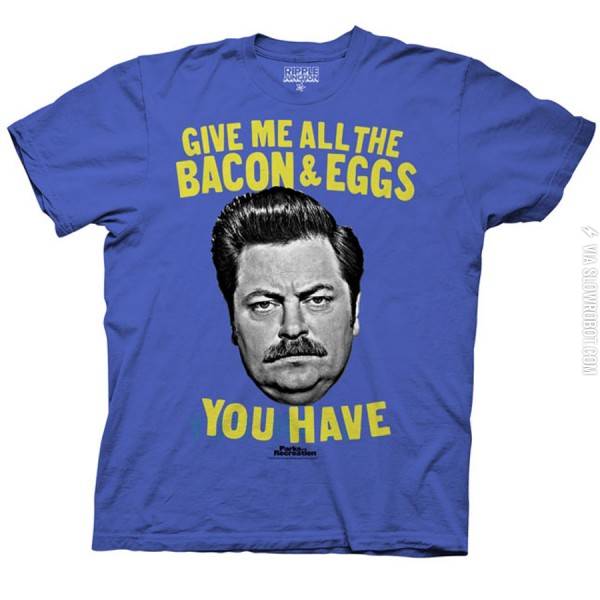 Give me all the bacon and eggs you have.