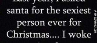 Last+year%2C+I+asked+Santa+for+the+sexiest+person+ever%26%238230%3B