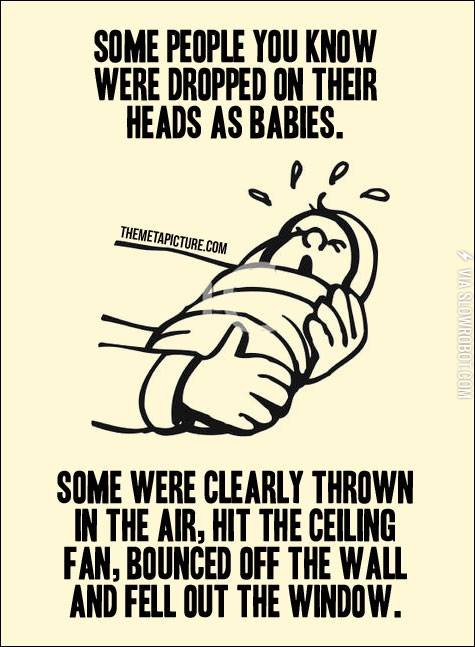 Some+people+you+know+were+dropped+on+their+heads+as+babies%26%238230%3B