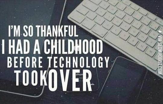 I%26%238217%3Bm+so+thankful+I+had+a+childhood+before+technology+took+over