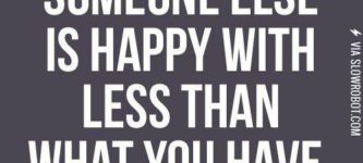 Someone+else+is+happy+with+less+than+what+you+have.