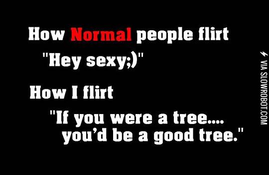 How+normal+people+flirt+vs.+How+I+flirt.