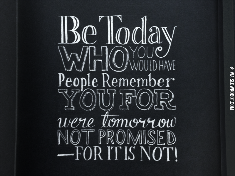 Be+today+who+you+would+have+people+remember+you+for%26%238230%3B