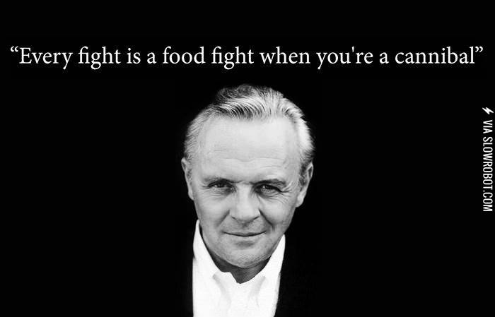 Every+fight+is+a+food+fight+when+you%26%238217%3Bre+a+cannibal.
