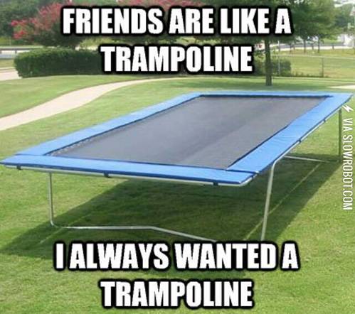 Friends+are+like+a+trampoline.