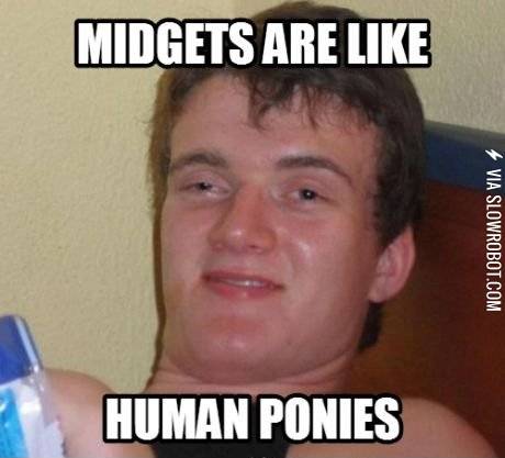 Midgets+are+like+human+ponies.