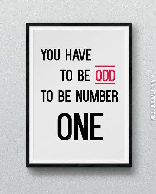You+have+to+be+odd+to+be+number+one.