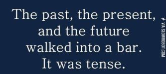 The+past%2C+the+present%2C+and+the+future+walked+into+a+bar%26%238230%3B