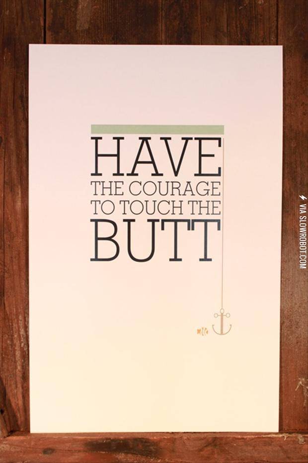 Have+the+courage+to+touch+the+butt.