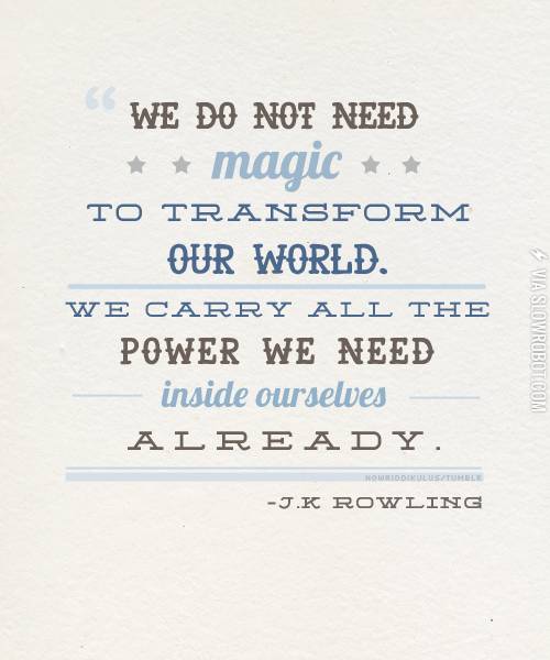 We+do+not+need+magic+to+transform+our+world.