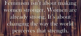 Feminism+isn%26%238217%3Bt+about+making+women+stronger.