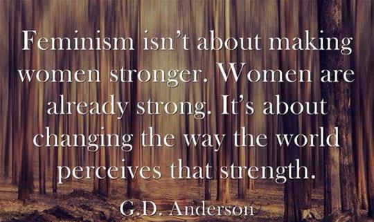 Feminism+isn%26%238217%3Bt+about+making+women+stronger.