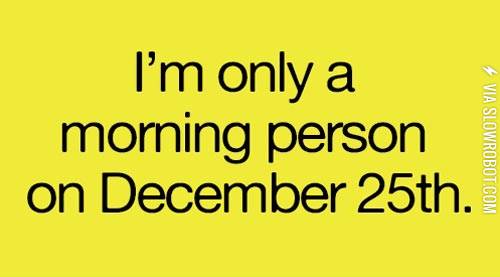 I%26%238217%3Bm+only+a+morning+person+on+December+25th.
