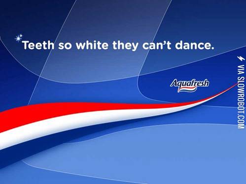 Teeth+so+white+they+can%26%238217%3Bt+dance.