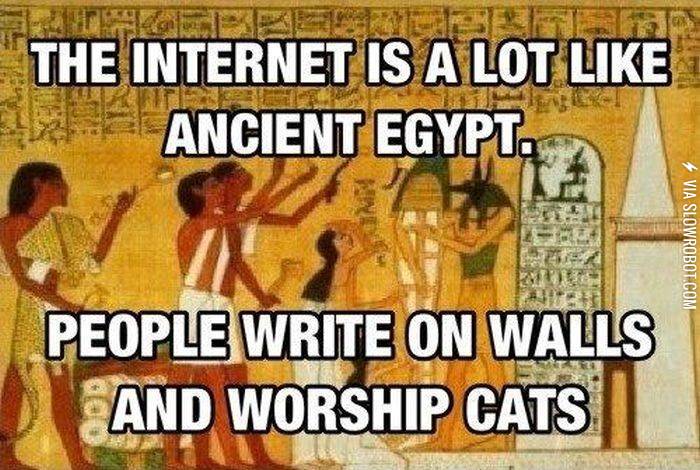 The+internet+is+a+lot+like+ancient+Egypt.