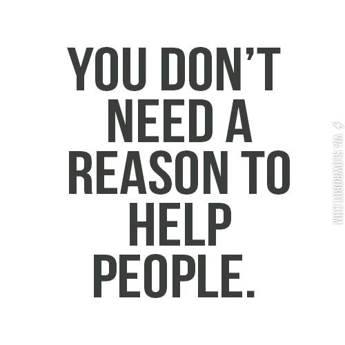 You+don%26%238217%3Bt+need+a+reason+to+help+people.