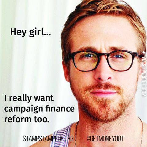 Hey+Girl%26%238230%3BCampaign+Finance+Reform+Meets+Ryan+Gosling