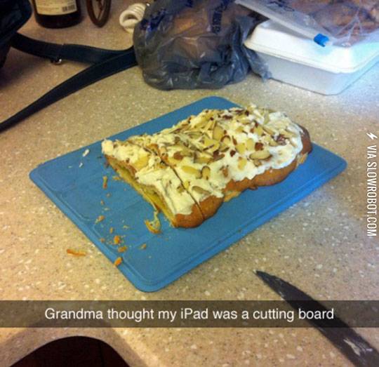 Grandma+thought+my+iPad+was+a+cutting+board.