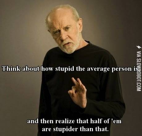 Think+about+how+stupid+the+average+person+is%26%238230%3B