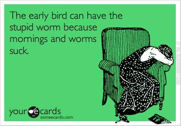 The+early+bird+can+have+the+worm.