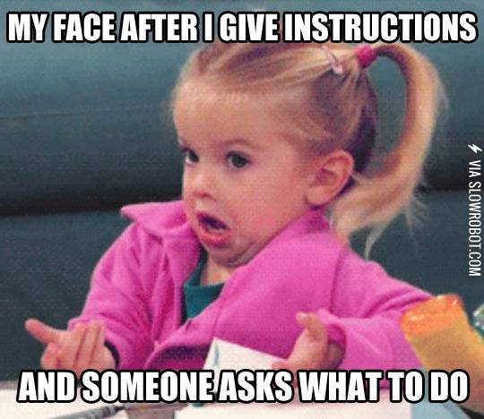 My+face+after+I+give+instructions