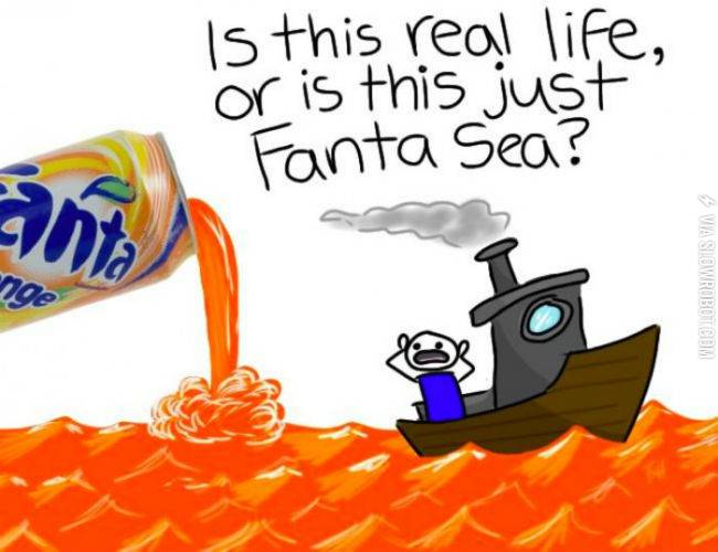 Is+this+real+life+or+just+a+Fanta+Sea%3F