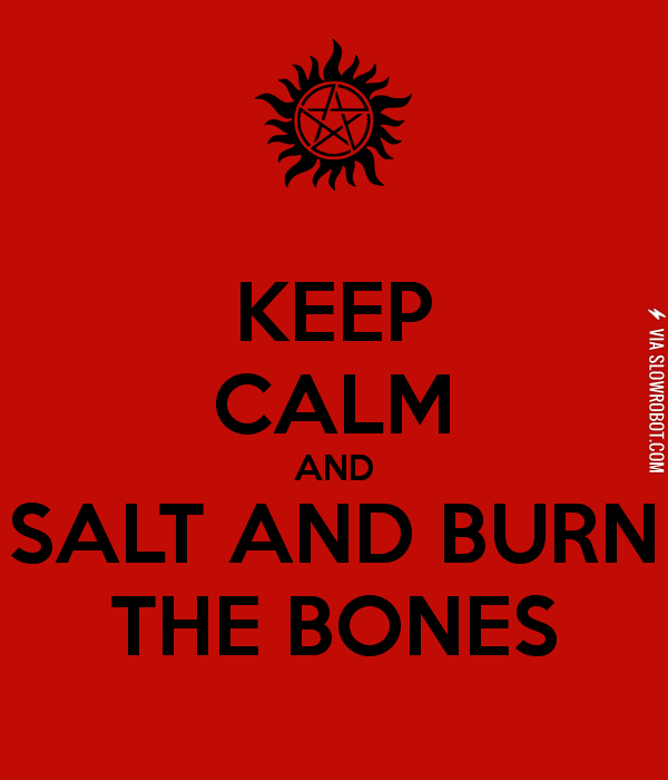 Keep+Calm+and+Salt+and+Burn+the+Bones%21