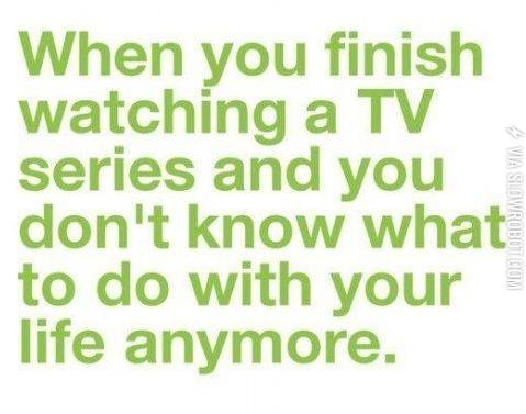 When+you+finish+watching+a+TV+series%26%238230%3B