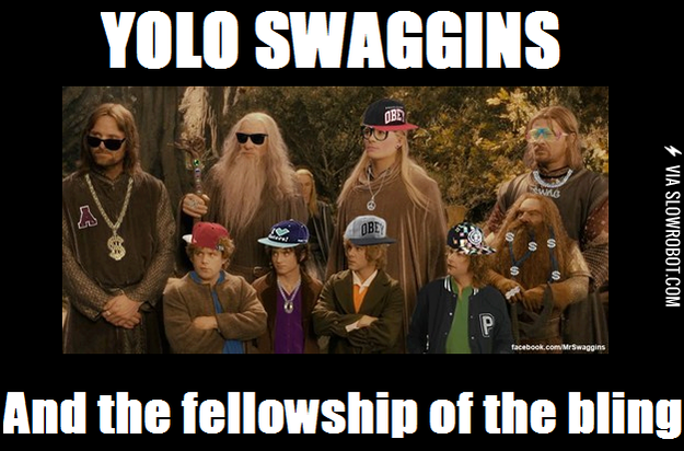 Yolo+Swaggins+and+the+Fellowship+of+the+Bling.
