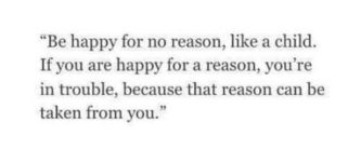 Be+Happy+For+No+Reason%2C+Like+A+Child.+If+You+Are..