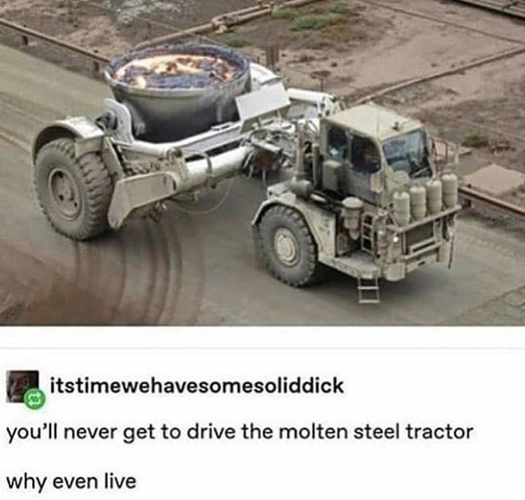 You+will+never+drive+the+Molten+Steel+tractor