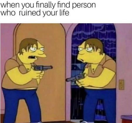 When+You+Finally+Find+Person+Who+Ruined+Your+Life