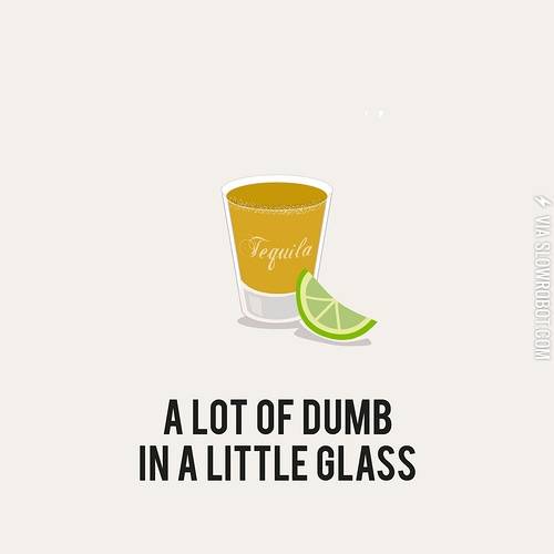 A+lot+of+dumb+in+a+little+glass.