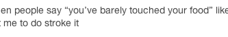 You%26%238217%3Bve+barely+touched+your+food%26%238230%3B