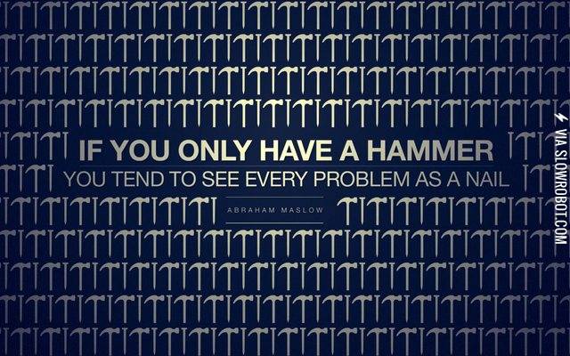 If+you+only+have+a+hammer.