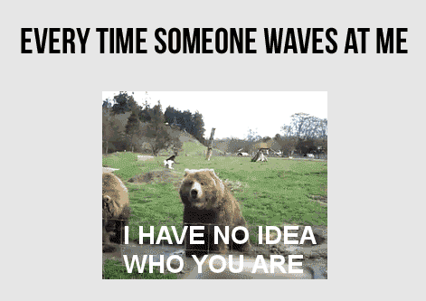 Every+time+someone+waves+at+me.