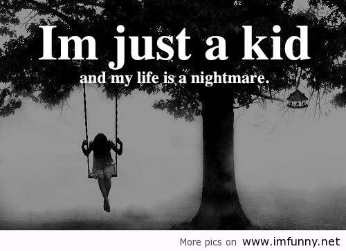 I%26%238217%3Bm+just+a+kid+and+my+life+is+a+nightmare.