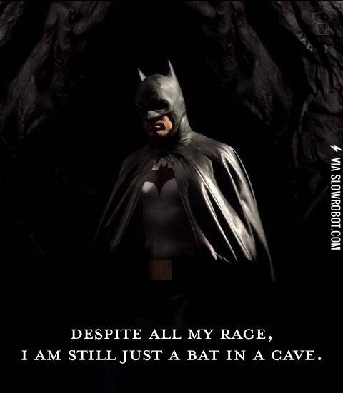 Despite+all+my+rage%2C+I+am+still+just+a+bat+in+a+cave.