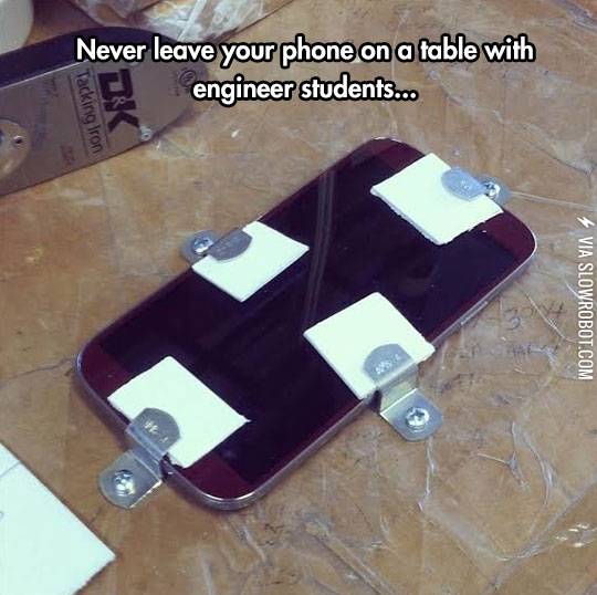 Never+leave+your+phone+on+a+table+with+engineer+students.
