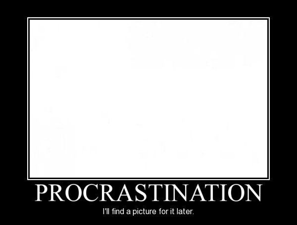 Procrastination.