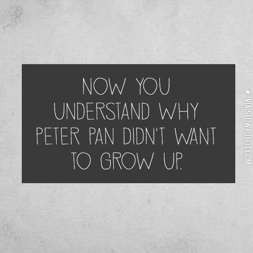 Now+you+understand+why+Peter+Pan+didn%26%238217%3Bt+want+to+grow+up.