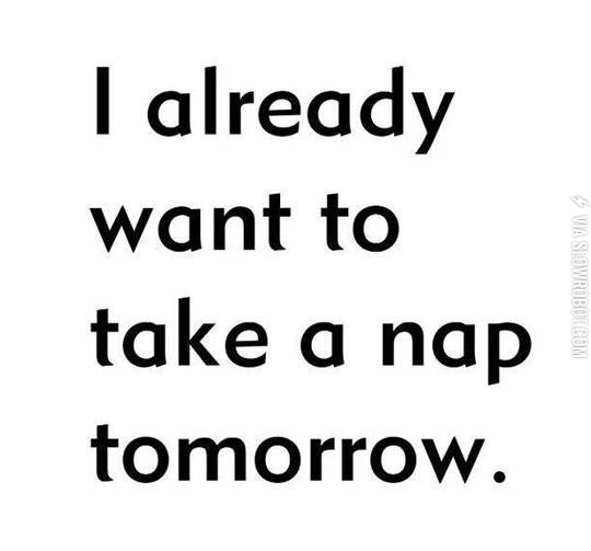 I+already+want+to+take+a+nap+tomorrow.