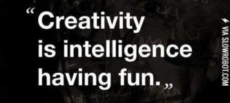 Creativity+is+intelligence+having+fun.