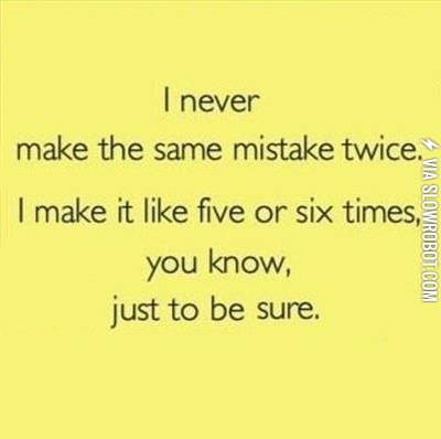 I+never+make+the+same+mistake+twice%26%238230%3B