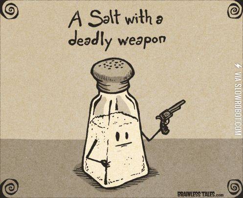 A+salt+with+a+deadly+weapon.